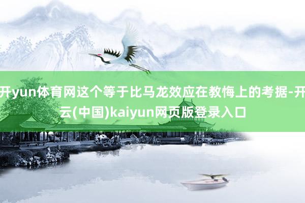 开yun体育网这个等于比马龙效应在教悔上的考据-开云(中国)kaiyun网页版登录入口