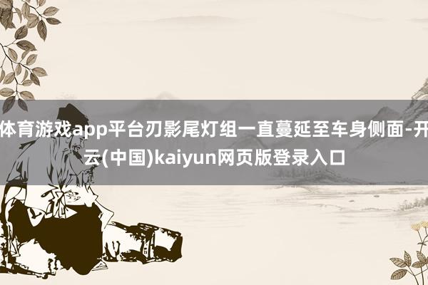 体育游戏app平台刃影尾灯组一直蔓延至车身侧面-开云(中国)kaiyun网页版登录入口