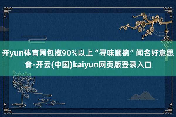 开yun体育网包揽90%以上“寻味顺德”闻名好意思食-开云(中国)kaiyun网页版登录入口