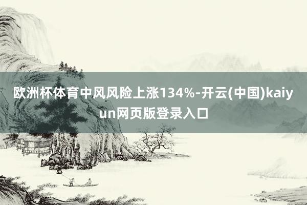 欧洲杯体育中风风险上涨134%-开云(中国)kaiyun网页版登录入口